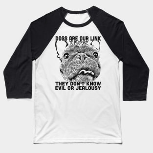 Dogs are our link to paradise, they don't know evil or jealousy. Baseball T-Shirt